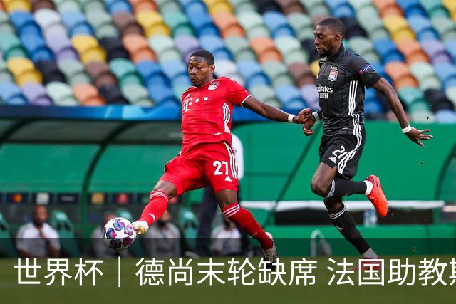 世界杯｜德尚末轮缺席 法国助教期待守住小组第一
