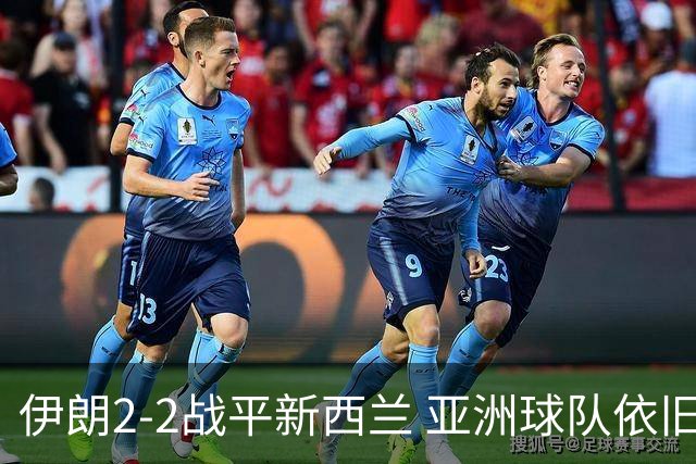 伊朗2-2战平新西兰 亚洲球队依旧保持不败