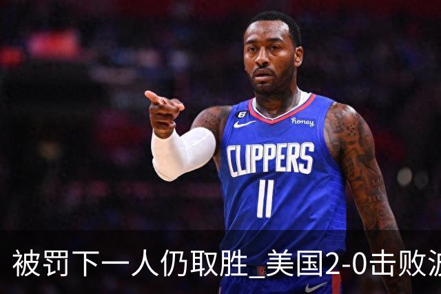 被罚下一人仍取胜 美国2-0击败波黑晋级16强