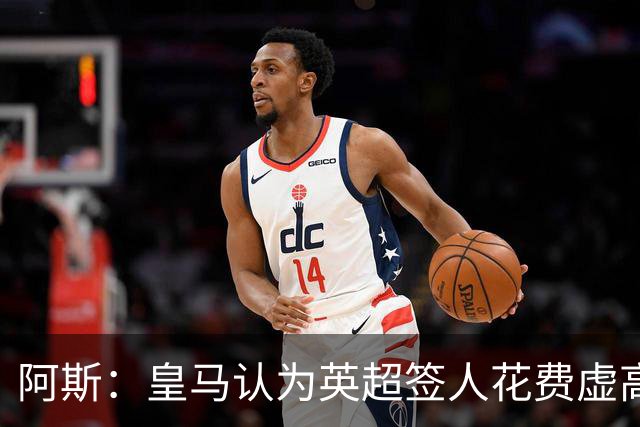 阿斯：皇马认为英超签人花费虚高搅乱市场 如今签谁都要花超过1亿